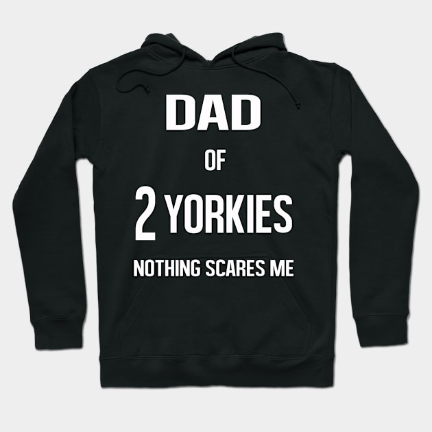 Dad of 2 Yorkies Nothing Scares Me Hoodie by familycuteycom